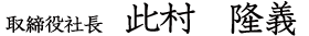 取締役社長 此村 隆義